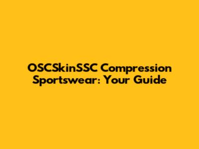 OSCSkinSSC Compression Sportswear: Your Guide