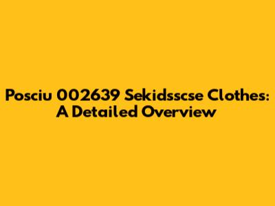 Posciu 002639 Sekidsscse Clothes: A Detailed Overview